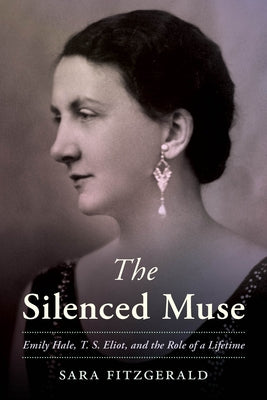 The Silenced Muse: Emily Hale, T. S. Eliot, and the Role of a Lifetime by Fitzgerald, Sara