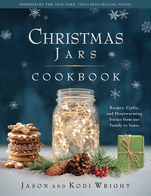 Christmas Jars Cookbook: Recipes, Crafts, and Heartwarming Stories from Our Family to Yours by Wright, Jason F.