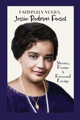 Faithfully Yours, Jessie Redmon Fauset: Stories, Poems & Personal Essays by Fauset, Jessie Redmon