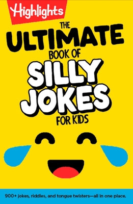 The Ultimate Book of Silly Jokes for Kids: Kid-Friendly Joke Book with Hundreds of Jokes, Riddles and Tongue Twisters for Laugh-Out-Loud Fun, Kids 6+ by Highlights