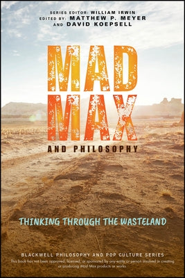 Mad Max and Philosophy: Thinking Through the Wasteland by Meyer, Matthew P.