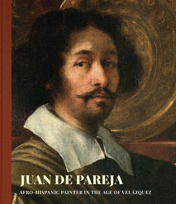 Juan de Pareja: Afro-Hispanic Painter in the Age of Velazquez by Pullins, David