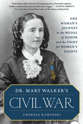 Dr. Mary Walker's Civil War: One Woman's Journey to the Medal of Honor and the Fight for Women's Rights by Kaminski, Theresa