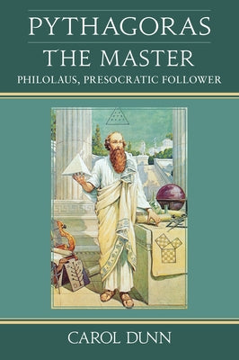 Pythagoras, the Master: Philolaus, Presocratic Follower by Dunn, Carol