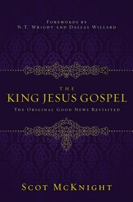 The King Jesus Gospel: The Original Good News Revisited by McKnight, Scot