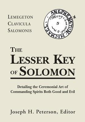 Lesser Key of Solomon: Detailing the Ceremonial Art of Commanding Spirits Booth Good and Evil by Peterson, Joseph