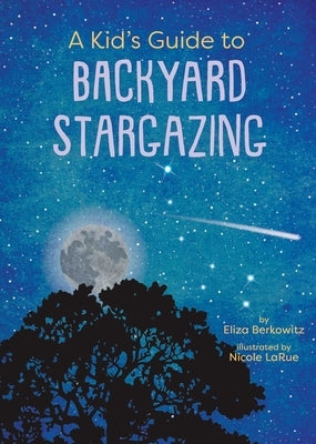 A Kid's Guide to Backyard Stargazing by Berkowitz, Eliza