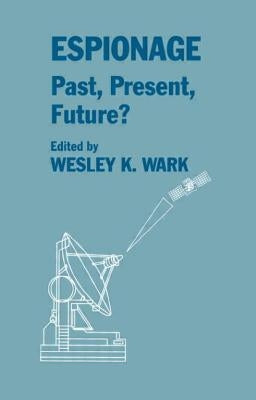 Espionage: Past, Present and Future? by Wark, Wesley K.