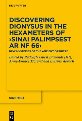 Discovering Dionysus in the Hexameters of >Sinai Palimpsest AR Nf 66: New Mysteries of the Ancient Orphica? by Edmonds (III), Radcliffe Guest