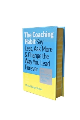 The Coaching Habit: Say Less, Ask More & Change the Way You Lead Forever (10th Anniversary Illustrated Edition) by Stanier, Michael Bungay