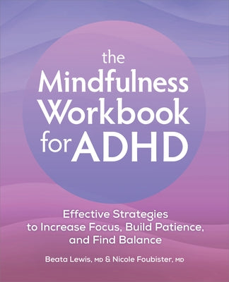 The Mindfulness Workbook for ADHD: Effective Strategies to Increase Focus, Build Patience, and Find Balance by Lewis, Beata