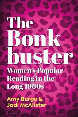 The Bonkbuster: Women's Popular Reading in the Long 1980s by Burge, Amy