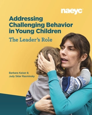 Addressing Challenging Behavior in Young Children: The Leader's Role by Kaiser, Barbara