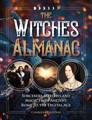 The Witches Almanac: Sorcerers, Witches and Magic from Ancient Rome to the Digital Age by Christian, Charles