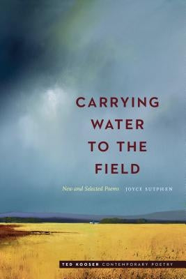 Carrying Water to the Field: New and Selected Poems by Sutphen, Joyce