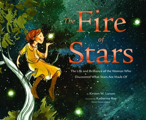 The Fire of Stars: The Life and Brilliance of the Woman Who Discovered What Stars Are Made of by Larson, Kirsten W.