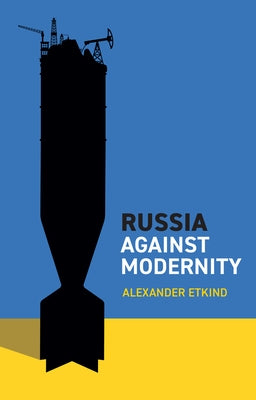 Russia Against Modernity by Etkind, Alexander