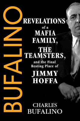 Bufalino: Revelations of a Mafia Family, the Teamsters, and the Final Resting Place of Jimmy Hoffa by Bufalino, Charles