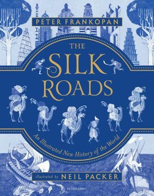 The Silk Roads: The Extraordinary History That Created Your World - Illustrated Edition by Frankopan, Peter