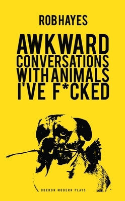 Awkward Conversations with Animals I've F*cked by Hayes, Rob