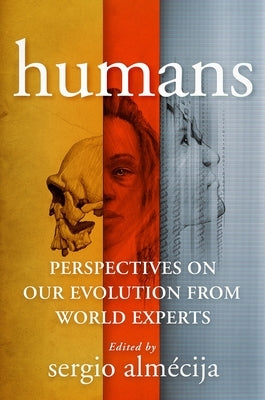 Humans: Perspectives on Our Evolution from World Experts by Alm&#195;&#169;cija, Sergio