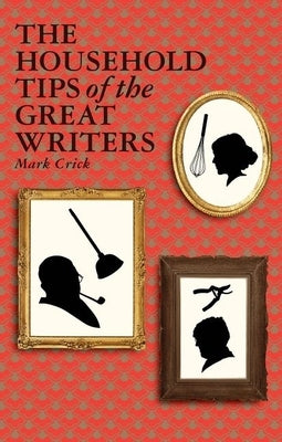 The Household Tips of the Great Writers by Crick, Mark