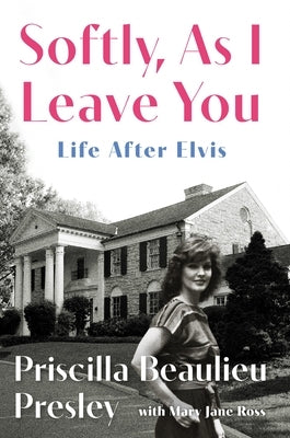 Softly, as I Leave You: Life After Elvis by Presley, Priscilla