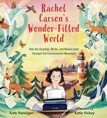 Rachel Carson's Wonder-Filled World: How the Scientist, Writer, and Nature Lover Changed the Environmental Movement by Hannigan, Kate