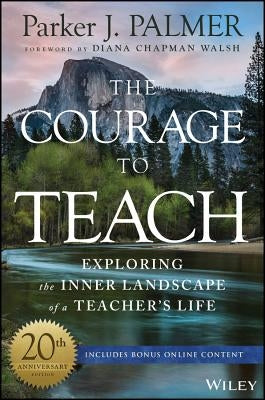 The Courage to Teach: Exploring the Inner Landscape of a Teacher's Life by Palmer, Parker J.