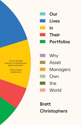 Our Lives in Their Portfolios: Why Asset Managers Own the World by Christophers, Brett