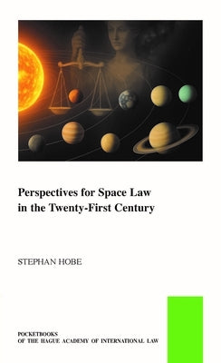 Perspectives for Space Law in the Twenty-First Century by Hobe, Stephan