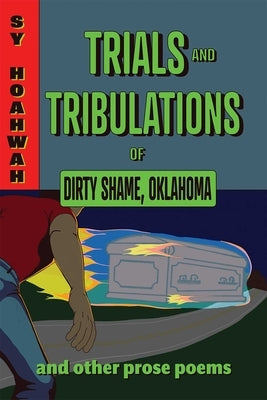 Trials and Tribulations of Dirty Shame, Oklahoma: And Other Prose Poems by Hoahwah, Sy