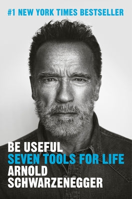 Be Useful: Seven Tools for Life by Schwarzenegger, Arnold