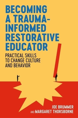 Becoming a Trauma-Informed Restorative Educator: Practical Skills to Change Culture and Behavior by Brummer, Joe