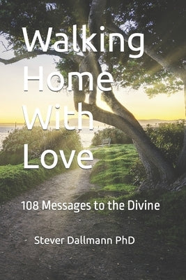 Walking Home With Love: 108 Messages to the Divine by Dallmann, Stever