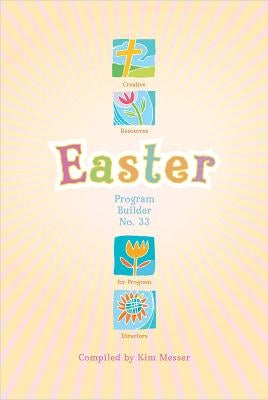 Easter Program Builder No. 33: Creative Resources for Program Directors by Messer, Kimberly