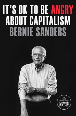 It's Ok to Be Angry about Capitalism by Sanders, Bernie