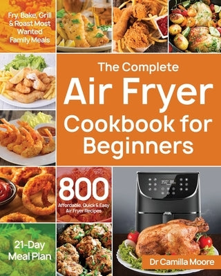 The Complete Air Fryer Cookbook for Beginners by Moore, Camilla