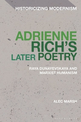 Adrienne Rich's Later Poetry: Raya Dunayevskaya and Marxist-Humanism by Marsh, Alec