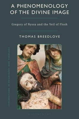 A Phenomenology of the Divine Image: Gregory of Nyssa and the Veil of Flesh by Breedlove, Thomas