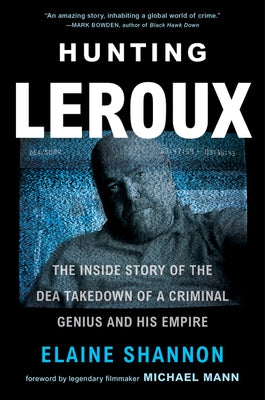 Hunting LeRoux: The Inside Story of the Dea Takedown of a Criminal Genius and His Empire by Shannon, Elaine