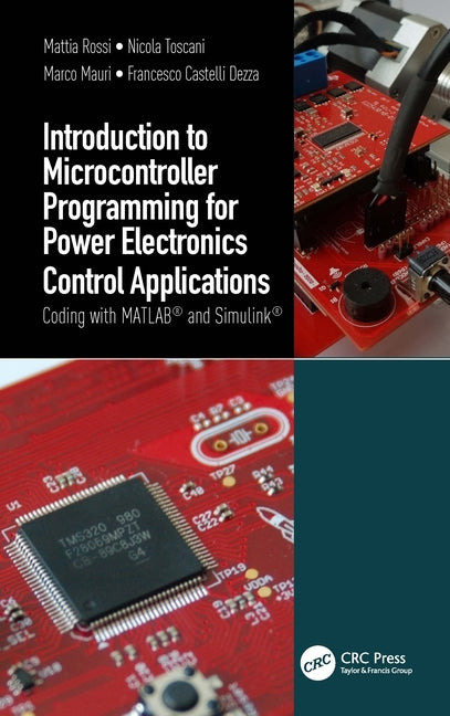 Introduction to Microcontroller Programming for Power Electronics Control Applications: Coding with MATLAB(R) and Simulink(R) by Rossi, Mattia