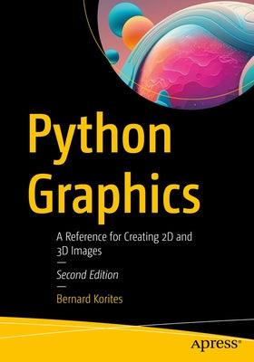 Python Graphics: A Reference for Creating 2D and 3D Images by Korites, Bernard