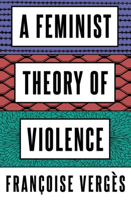 A Feminist Theory of Violence: A Decolonial Perspective by Verg&#232;s, Fran&#231;oise