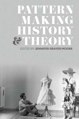 Patternmaking History and Theory by Grayer Moore, Jennifer