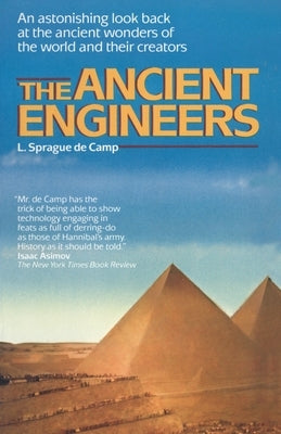 The Ancient Engineers: An Astonishing Look Back at the Ancient Wonders of the World and Their Creators by de Camp, L. Sprague