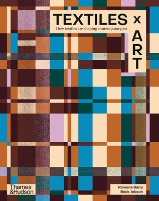 Textiles X Art: How Textiles Are Shaping Contemporary Art by Barry, Ramona