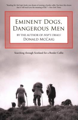 Eminent Dogs, Dangerous Men: Searching Through Scotland For A Border Collie by McCaig, Donald