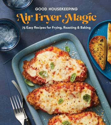 Good Housekeeping Air Fryer Magic: 75 Easy Recipes for Frying, Roasting & Baking by Good Housekeeping