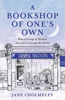 Bookshop of One's Own: How a Group of Women Set Out to Change the World by Cholmeley, Jane